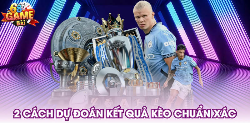 2 cách dự đoán kết quả kèo chuẩn xác