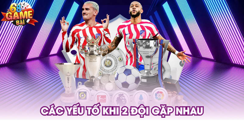 Các yếu tố khi 2 đội gặp nhau