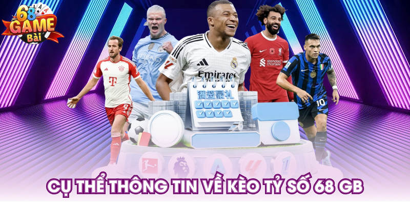Cụ thể thông tin về kèo tỷ số 68 GB