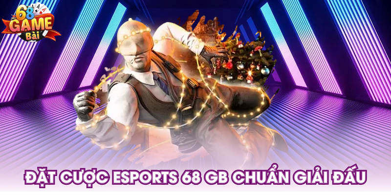 Đặt cược esports 68 GB chuẩn giải đấu