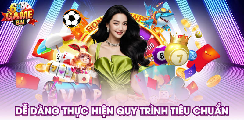 Dễ dàng thực hiện quy trình tiêu chuẩn
