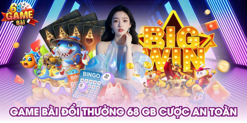 Game bài đổi thưởng 68 GB cược an toàn
