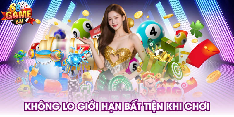 Không lo giới hạn bất tiện khi chơi