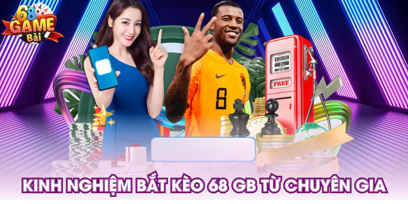 Kinh nghiệm bắt kèo 68 GB từ chuyên gia