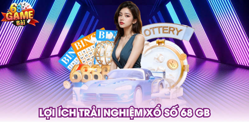 Lợi ích trải nghiệm xổ số 68 GB