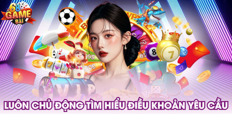 Luôn chủ động tìm hiểu điều khoản yêu cầu