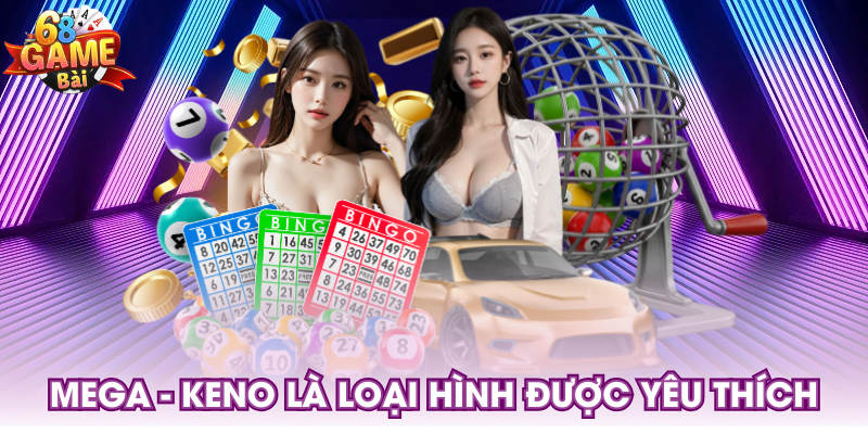 Mega - Keno là loại hình được yêu thích