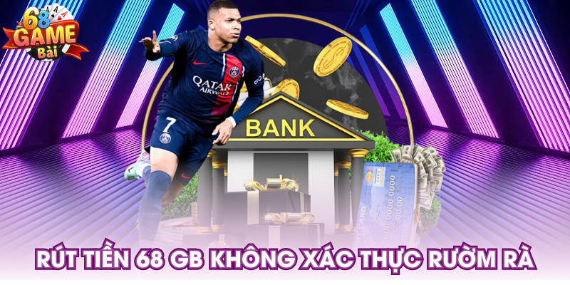 Rút tiền 68 GB không xác thực rườm rà