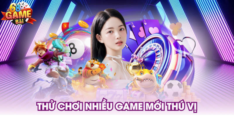 Thử chơi nhiều game mới thú vị
