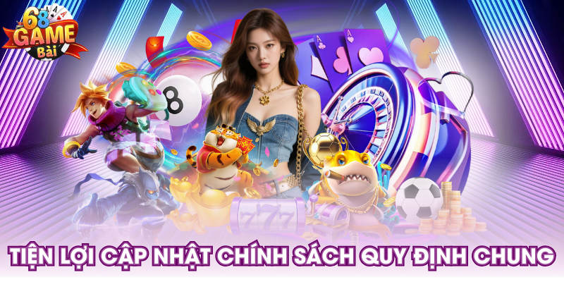 Tiện lợi cập nhật chính sách quy định chung