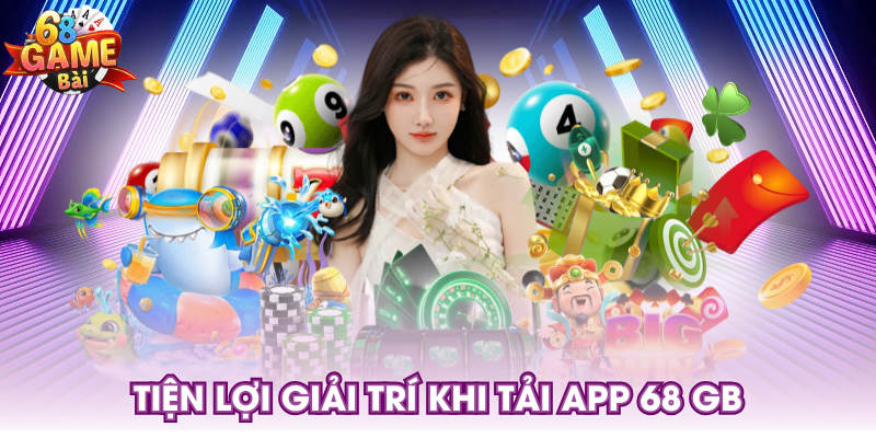 Tiện lợi giải trí khi tải app 68 GB
