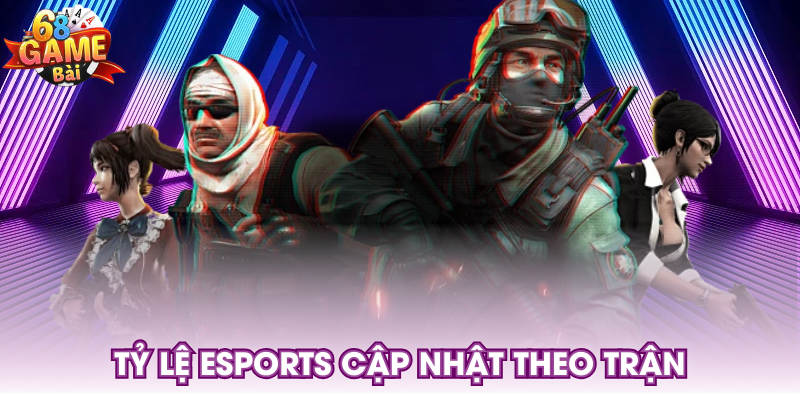 Tỷ lệ esports cập nhật theo trận