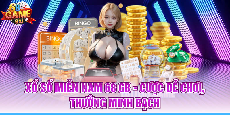 Xổ Số Miền Nam 68 GB - Cược Dễ Chơi, Thưởng Minh Bạch